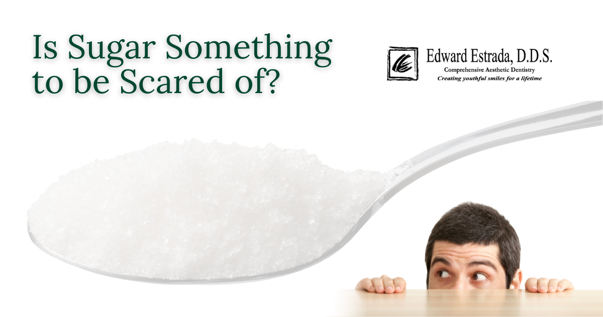 Is Sugar Something To Be Scared Of? - Edward Estrada, D.D.S.